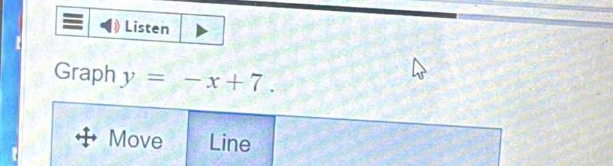 Listen 
Graph y=-x+7. 
Move Line