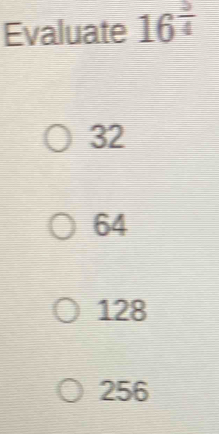 Evaluate 16^(frac 3)4
32
64
128
256