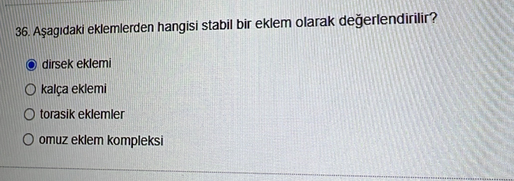 Aşagıdaki eklemlerden hangisi stabil bir eklem olarak değerlendirilir?
dirsek eklemi
kalça eklemi
torasik eklemler
omuz eklem kompleksi