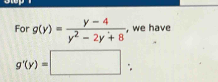 For g(y)= (y-4)/y^2-2y+8  , we have
g'(y)=□ :