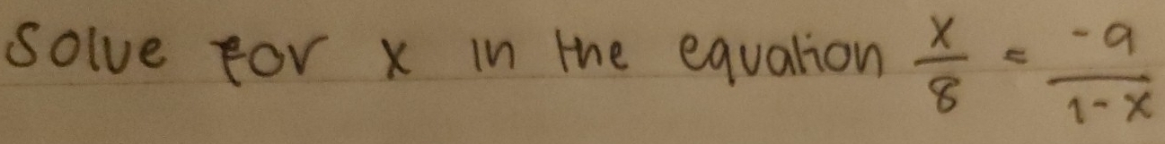 solve for x in the equalion  x/8 = (-9)/1-x 