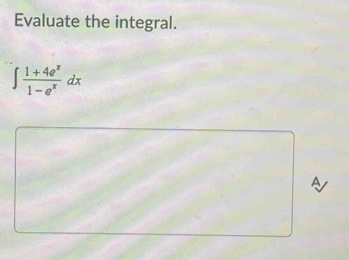 Evaluate the integral.
∈t  (1+4e^x)/1-e^x dx
A