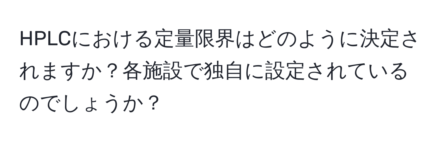 HPLCにおける定量限界はどのように決定されますか？各施設で独自に設定されているのでしょうか？