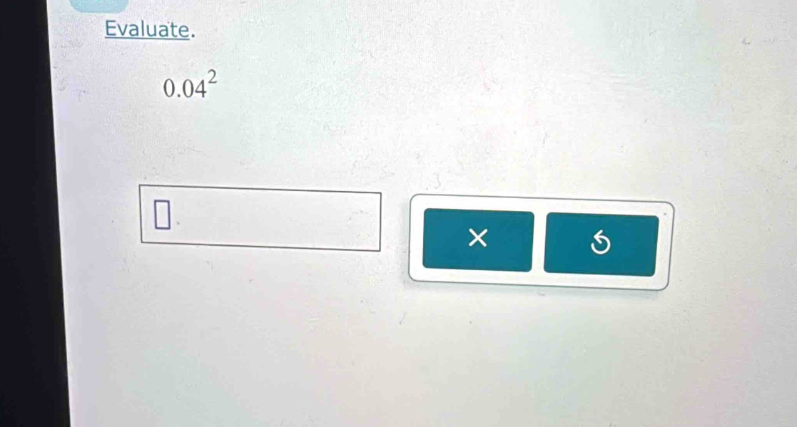 Evaluate.
0.04^2
× 
a