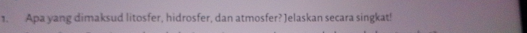 Apa yang dimaksud litosfer, hidrosfer, dan atmosfer? Jelaskan secara singkat!