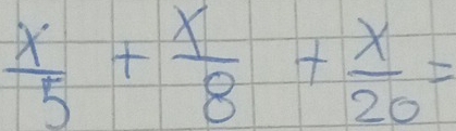  x/5 + x/8 + x/20 =