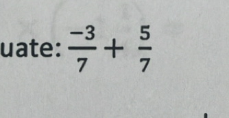 uate:  (-3)/7 + 5/7 