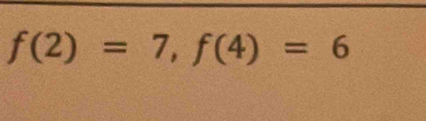 f(2)=7, f(4)=6