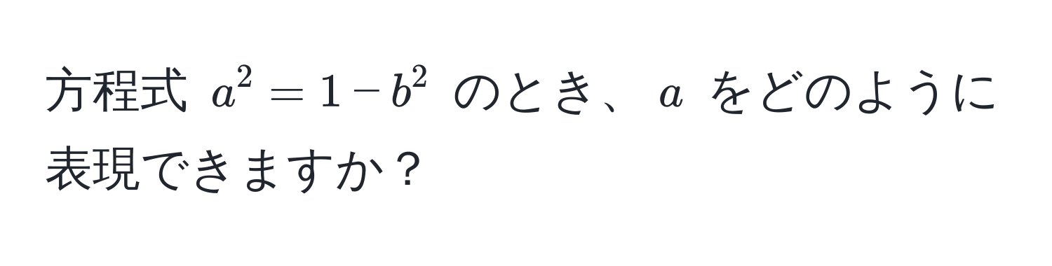 方程式 $a^2 = 1 - b^2$ のとき、$a$ をどのように表現できますか？