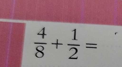  4/8 + 1/2 =