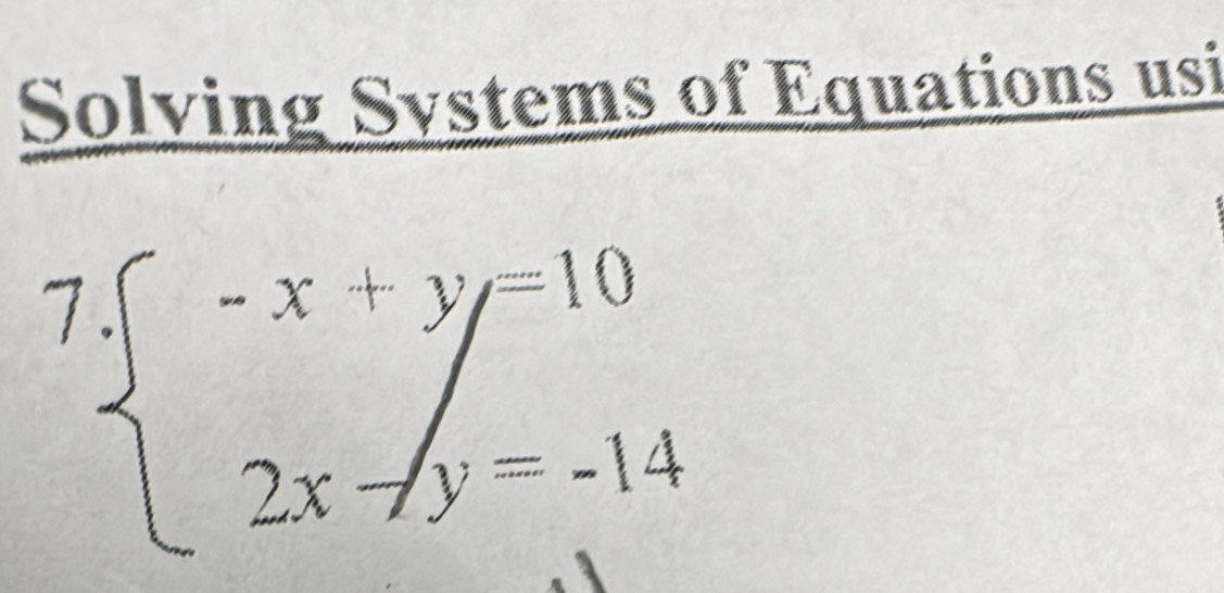 Solving Systems of Equations usi 
7 beginarrayl -x+y=10 2x-/y=-14endarray.