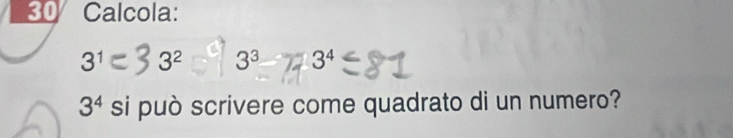 Calcola:
3^1 3^2 3^3 3^4
3^4 si può scrivere come quadrato di un numero?