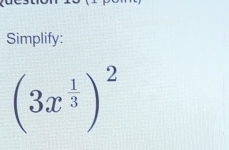 Simplify:
(3x^(frac 1)3)^2