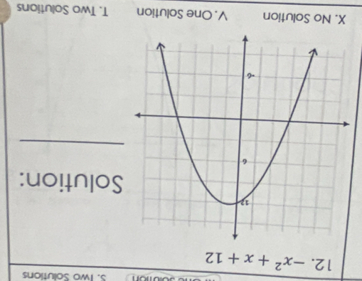 Two Solutions
12. -x^2+x+12
Solution:
_
X. No Solution V. One Solution T. Two Solutions