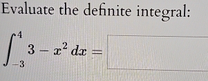 Evaluate the definite integral:
∈t _(-3)^43-x^2dx=□