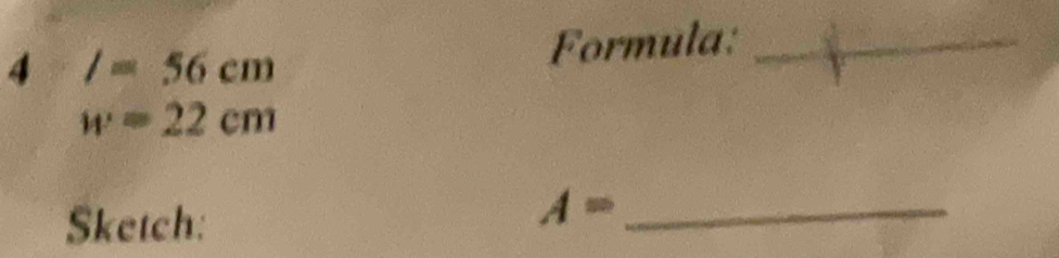 4 /=56cm Formula:_
w=22cm
Sketch:
A= _