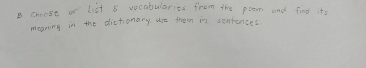 choose or List 5 vocabularies from the poem and find its 
meaning in the dictionary. use them in sentences.