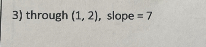 through (1,2) , slope =7