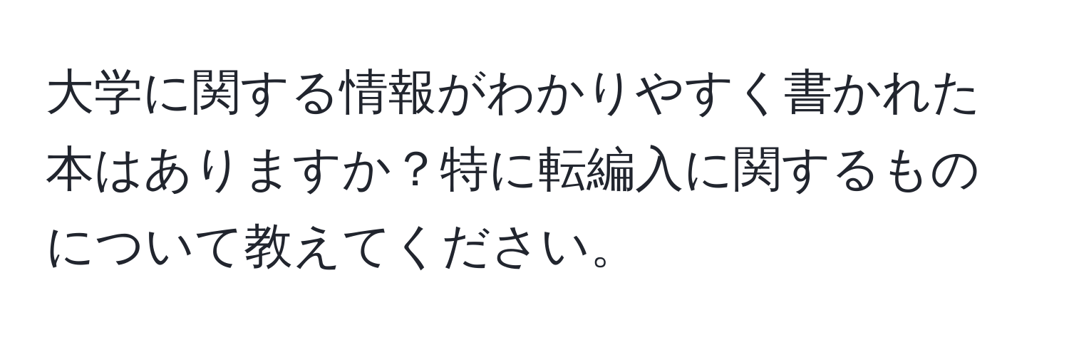 大学に関する情報がわかりやすく書かれた本はありますか？特に転編入に関するものについて教えてください。