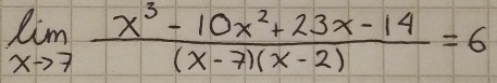 limlimits _xto 7 (x^3-10x^2+23x-14)/(x-7)(x-2) =6