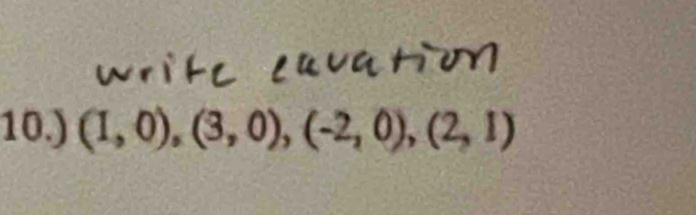 10.) (1,0),(3,0), (-2,0), (2,1)