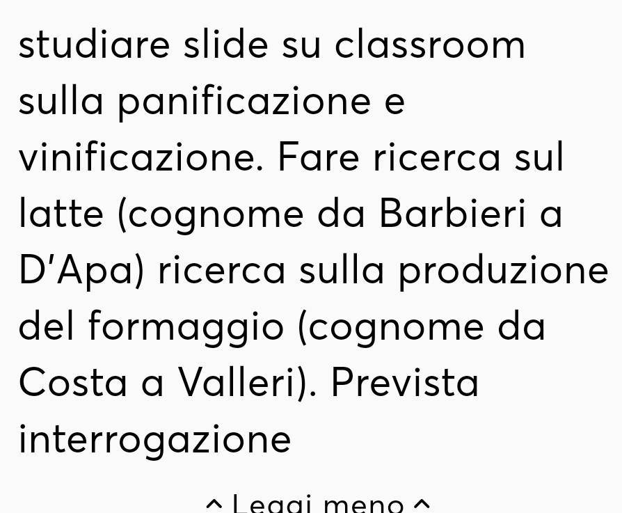 studiare slide su classroom 
sulla panificazione e 
vinificazione. Fare ricerca sul 
latte (cognome da Barbieri a 
D’Apa) ricerca sulla produzione 
del formaggio (cognome da 
Costa a Valleri). Prevista 
interrogazione 
e L eaai men o ó