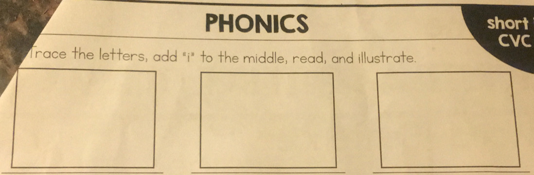 PHONICS short 
CVC 
Trace the letters, add "i" to the middle, read, and illustrate.