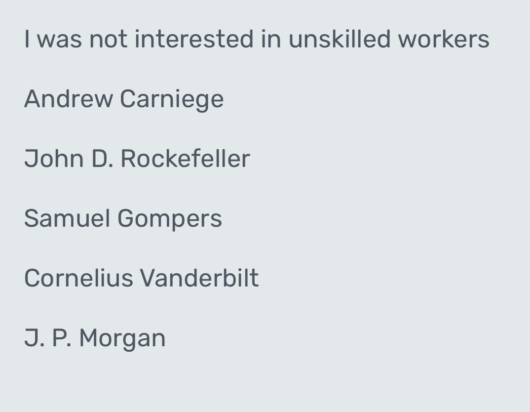 was not interested in unskilled workers
Andrew Carniege
John D. Rockefeller
Samuel Gompers
Cornelius Vanderbilt
J. P. Morgan