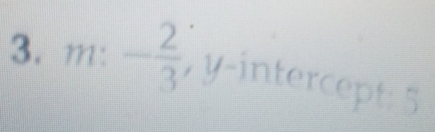 m: - 2/3  y-intercept: 5