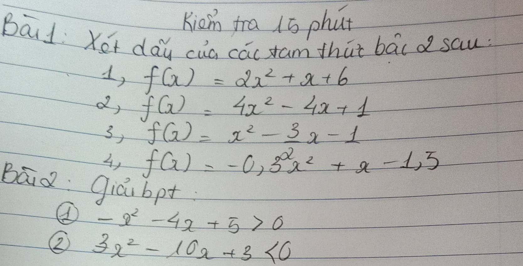 Kism fra 1ó phut 
Baid: Ket day cia cacxam that bacd sau. 
1, f(x)=2x^2+x+6
d, f(x)=4x^2-4x+1
s, f(x)=x^2-_ 3x-1
4, f(x)=-0.3^2x^2+x-1.5
Bāid:giàibpt
-x^2-4x+5>0
② 3x^2-10x+3<0</tex>