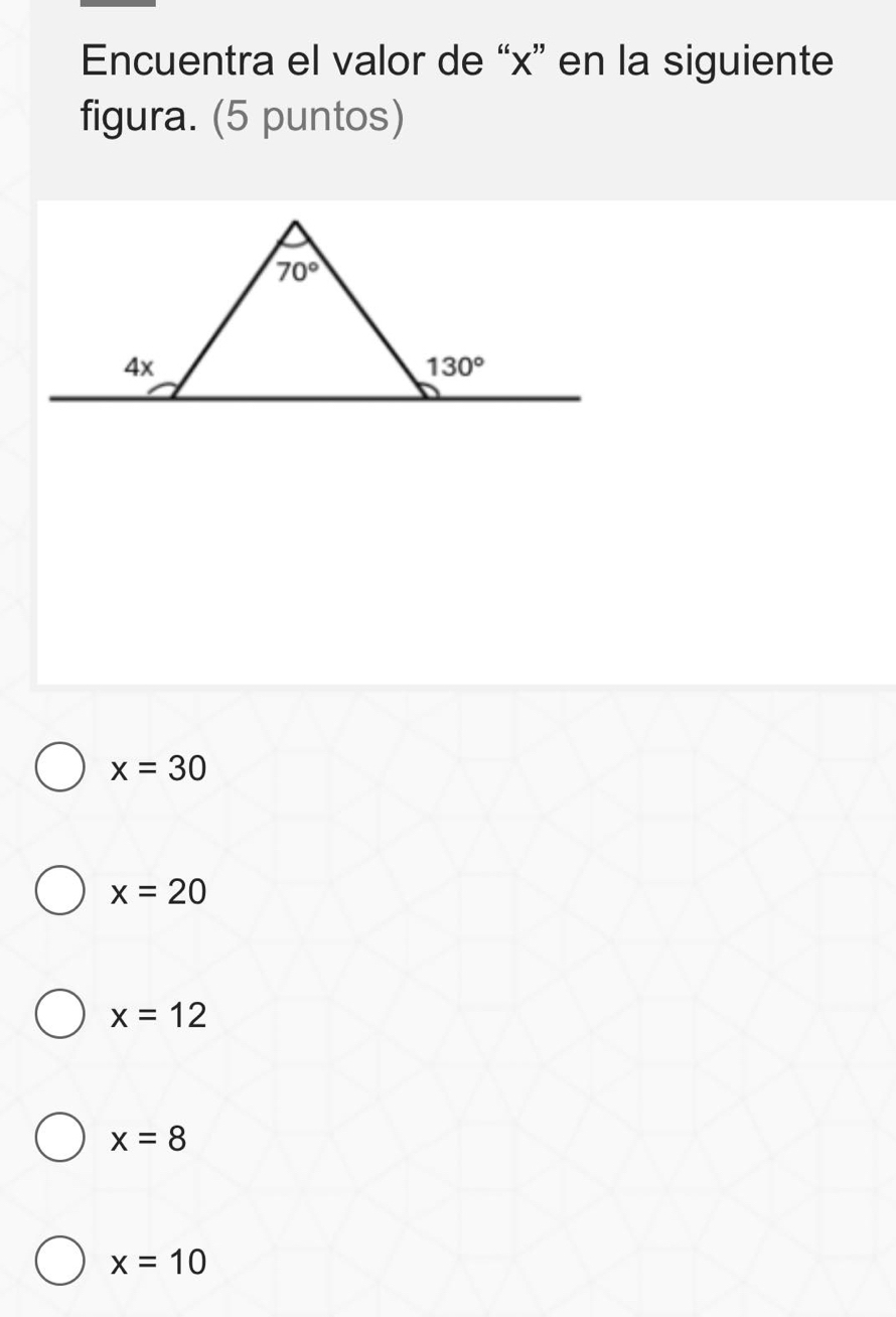 Encuentra el valor de “x” en la siguiente
figura. (5 puntos)
x=30
x=20
x=12
x=8
x=10