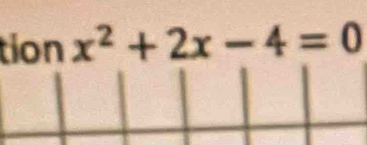 tion x^2+2x-4=0