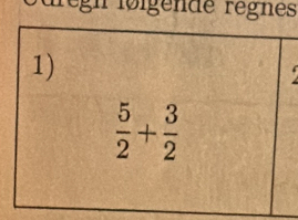 drégn lölgende régnes 
1)

 5/2 + 3/2 