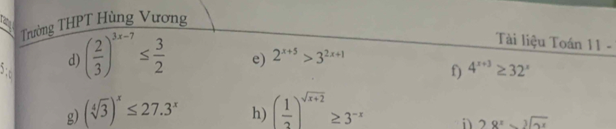 rangi 
Trường THPT Hùng Vương
( 2/3 )^3x-7≤  3/2 
Tài liệu Toán 11 - 
d) 
e) 2^(x+5)>3^(2x+1)
f) 4^(x+3)≥ 32^x
g) (sqrt[4](3))^x≤ 27.3^x ( 1/2 )^sqrt(x+2)≥ 3^(-x)
h) 
i 28^xsqrt[3](2x)