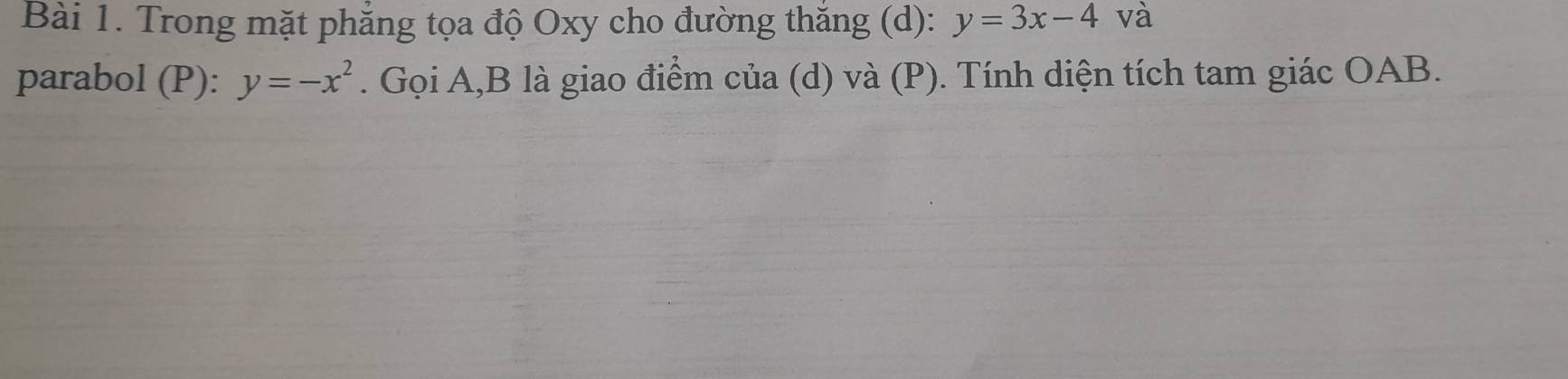 Trong mặt phẳng tọa độ Oxy cho đường thắng (d): y=3x-4 và
parabol (P): y=-x^2. Gọi A, B là giao điểm của (d) và (P). Tính diện tích tam giác OAB.