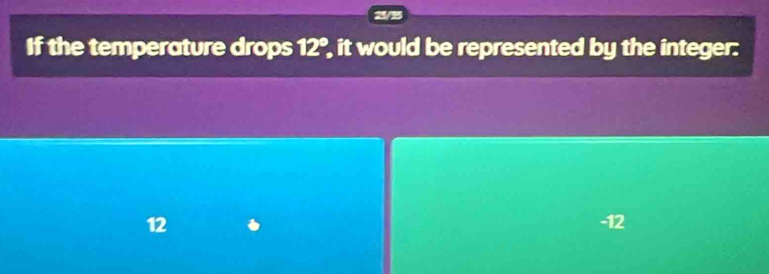 If the temperature drops 12°, it would be represented by the integer:
12 -12