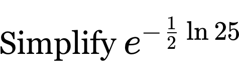 Simplify e^(-frac 1)2 ln 25