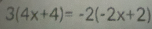 3(4x+4)=-2(-2x+2)