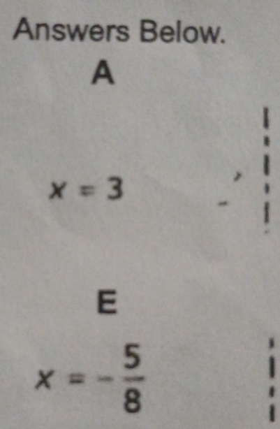 Answers Below.
A
x=3
E
x=- 5/8 
j