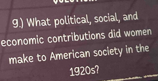 9.) What political, social, and 
economic contributions did women 
make to American society in the 
1920s?