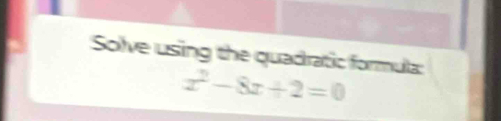 Solve using the quadratic formula:
x^2-8x+2=0