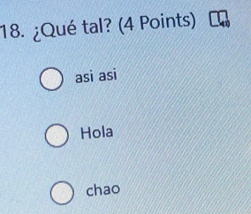 ¿Qué tal? (4 Points)
asi asi
Hola
chao