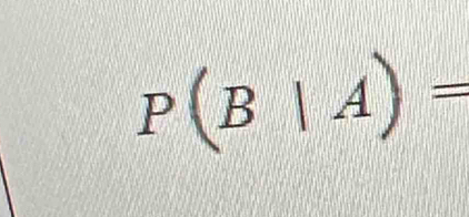 P(B|A)=