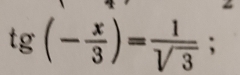 tg(- x/3 )= 1/sqrt(3) ;