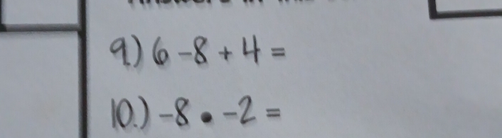 6-8+4=
10. ) -8· -2=