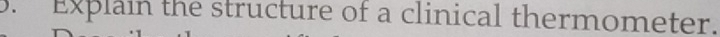 Explain the structure of a clinical thermometer.