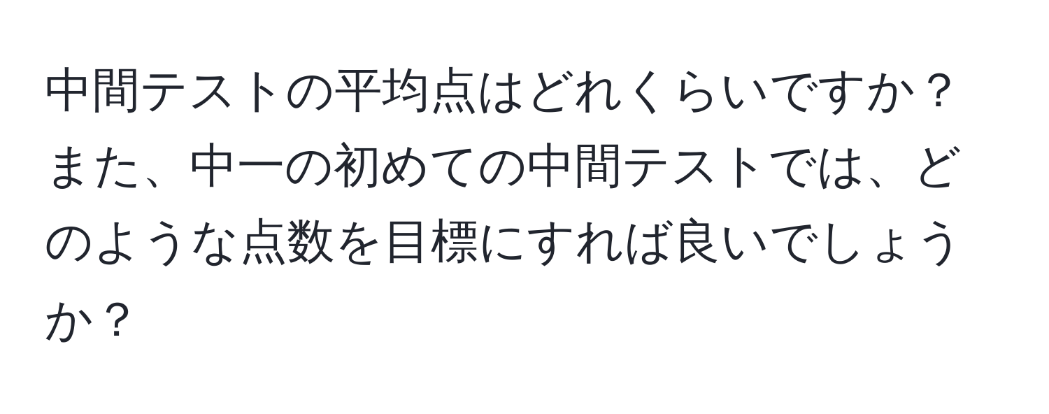 中間テストの平均点はどれくらいですか？また、中一の初めての中間テストでは、どのような点数を目標にすれば良いでしょうか？