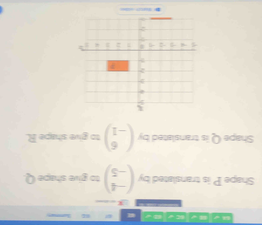 Sum
3
Shape P is translated by beginpmatrix - 1/2  -5endpmatrix to give shape Q.
Shape Q is translated by beginpmatrix 6 -1endpmatrix to give shape R.
Viech voicker