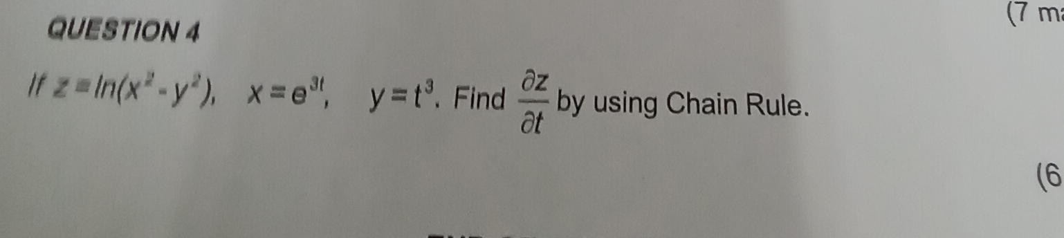 (7 m 
If z=ln (x^2-y^2), x=e^(3t), y=t^3. Find  partial z/partial t  by using Chain Rule. 
(6