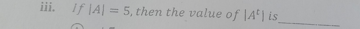 |A|=5 , then the value of |A^t| is 
_